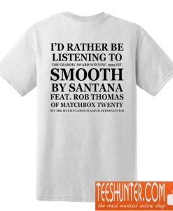 Id Rather Be Listening to Smooth by Santana T-Shirt Back