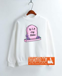 RIP My Fucks Sweatshirt