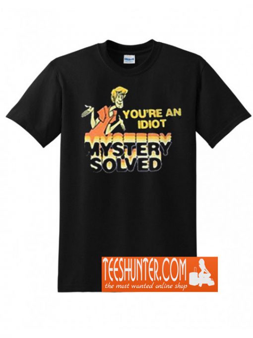 Scooby Doo You're An Idiot Mystery Solved T-Shirt
