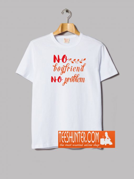 No Boyfriend No Problem T-Shirt