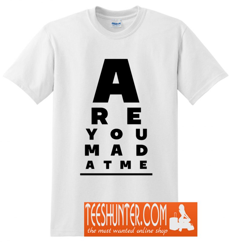 Are You Mad At Me T-Shirt