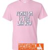 Feminism is the Law Now T-Shirt
