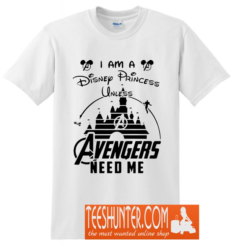 I am Disney Princess Unless Avengers Need Me T-Shirt