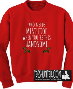 Who Needs Mistletoe When You're This Handsome Sweatshirt