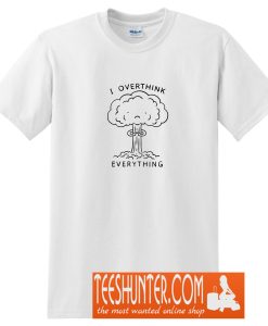 I Overthink Everything T-Shirt