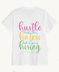Hustle Until Your Haters Ask If You Are Hiring T-Shirt TPKJ3
