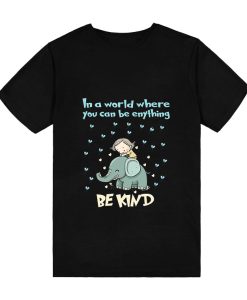 In A World Where You Can Be Anything Be Kind Funny Elephant T-Shirt TPKJ3