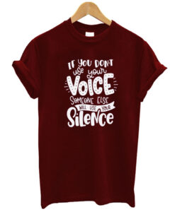 If You Don’t Use Your Voice Someone Else Will Use Your Silence T Shirt